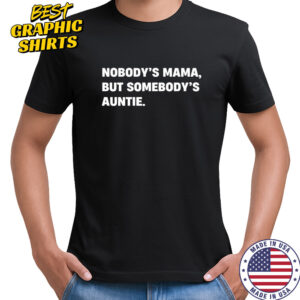 Nobody’s Mama But Somebody’s Auntie Shirt