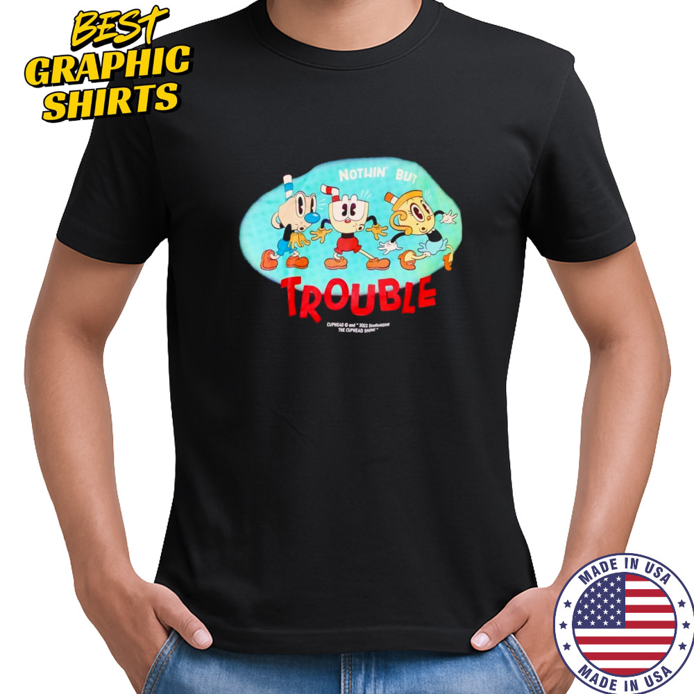 Nothin’ but trouble Cuphead shirt