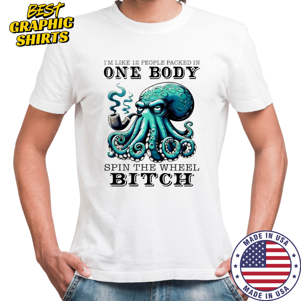 Octopus I’m like 12 people packed in one body shirt