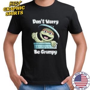 Oscar the Grouch don’t worry be grumpy shirt