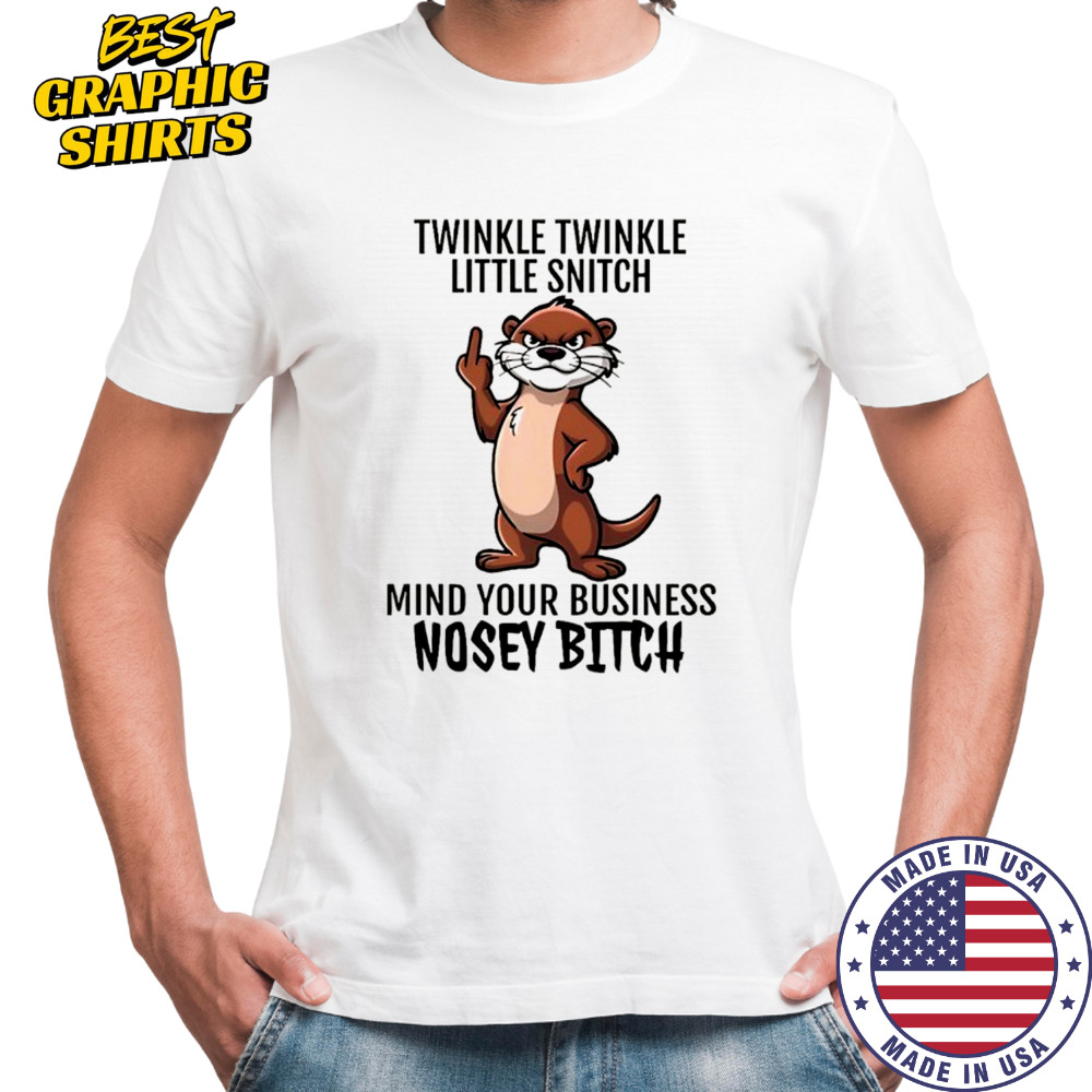 Otter middle finger twinkle twinkle little snitch mind your business nosey bitch shirt