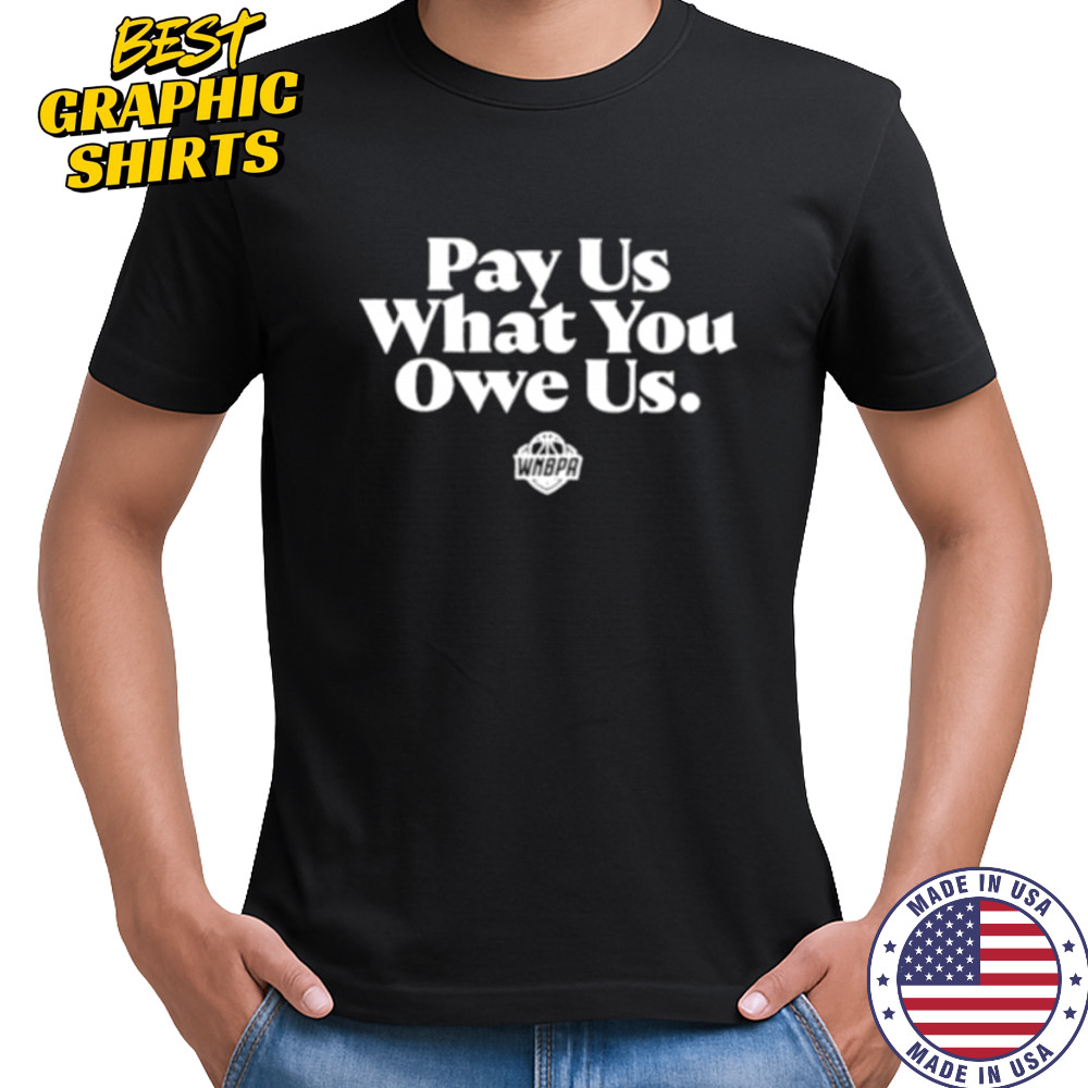 Pay us what you owe us WNBPA shirt