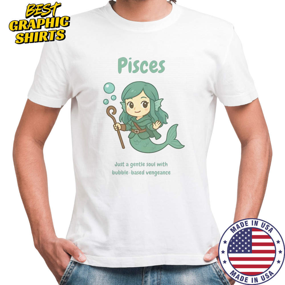 Pisces The Water Nymph Just A Gentle Soul With Bubble-Based Vengeance T-Shirt