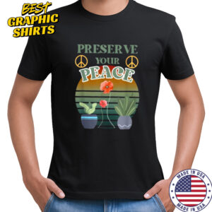 Preserve Your Peace flower cute unique love outdoors T Shirt
