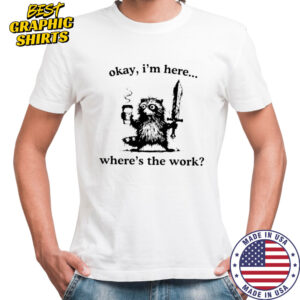 Raccoon Okay I’m here where’s the work shirt