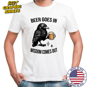 Raven beer goes in wisdom comes out shirt