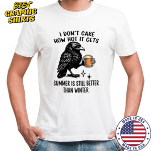 Raven I don’t care how hot it gets summer is still better than winter shirt