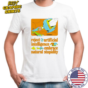 Reject artificial intelligence embrace natural stupidity shirt