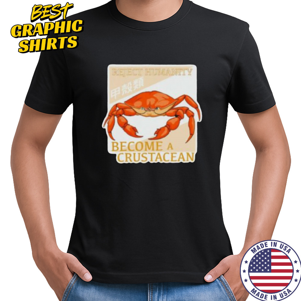 Reject humanity become a crustacean crab shirt