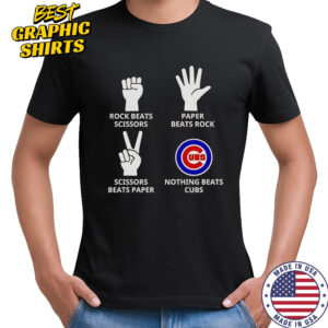 Rock Beats Scissors Paper Beats Rock Scissors Beats Paper Nothing Beats Cubs T-Shirt