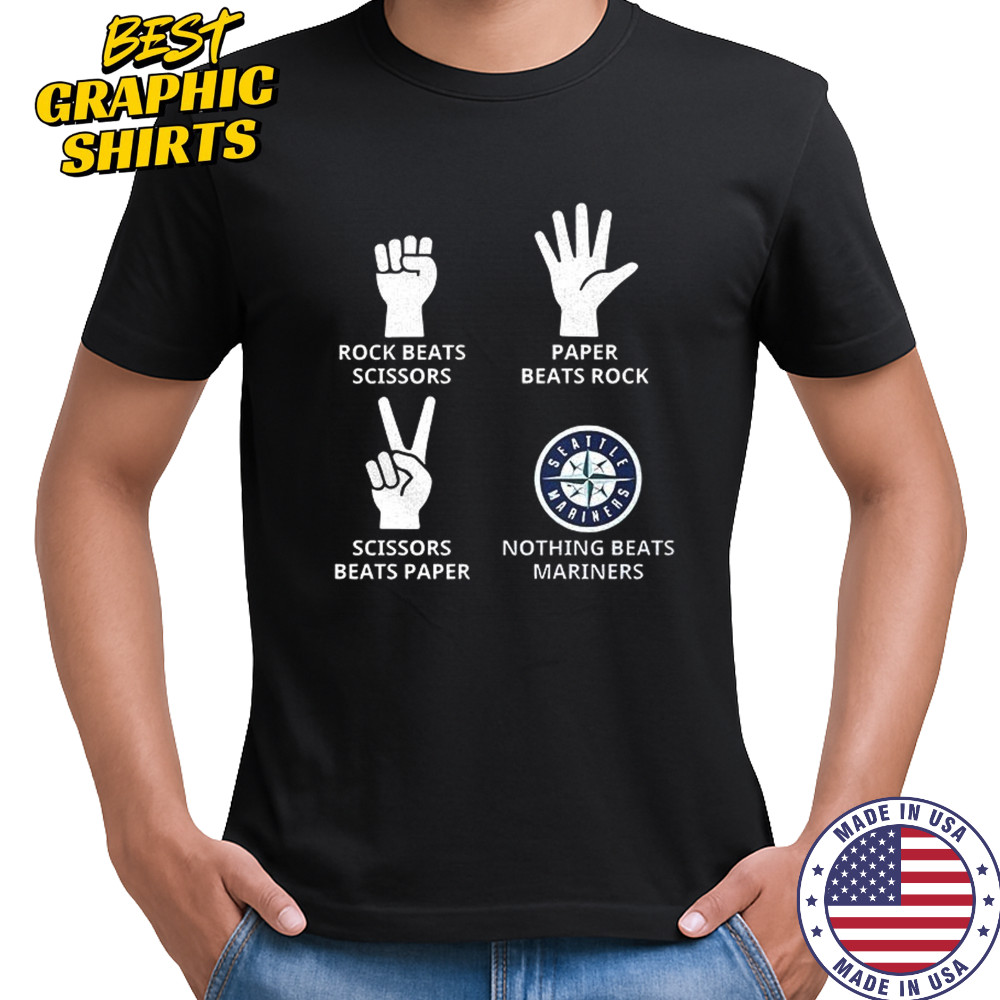 Seattle Mariners rock beats scissors paper beats rock scissors beats paper nothing beats Mariners shirt