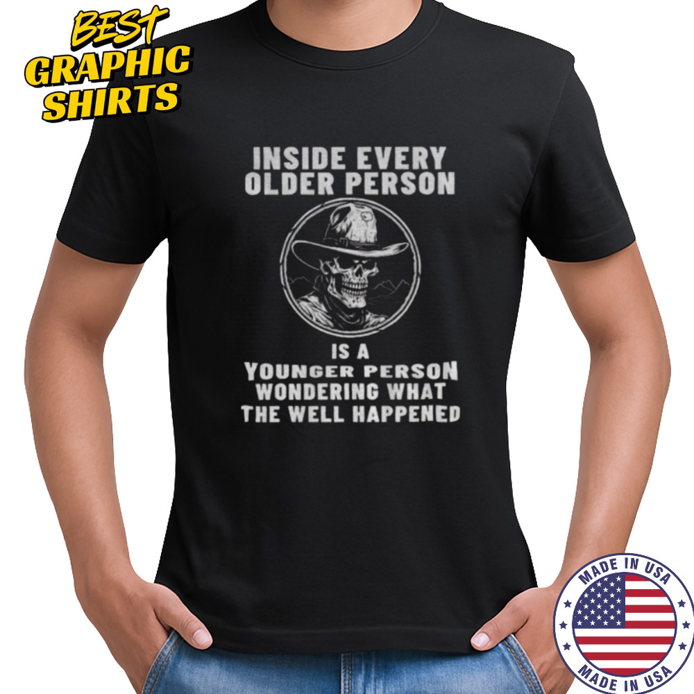 Skeleton cowboy inside every older person is a younger person wondering what the well happened shirt