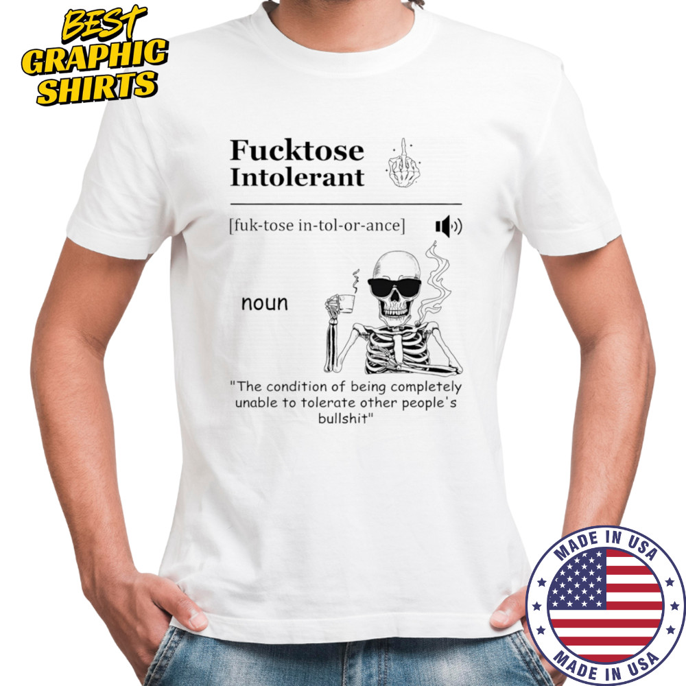 Skeleton drink coffee fucktose intolerant the condition of being completely unable to tolerate other people’s bullshit shirt