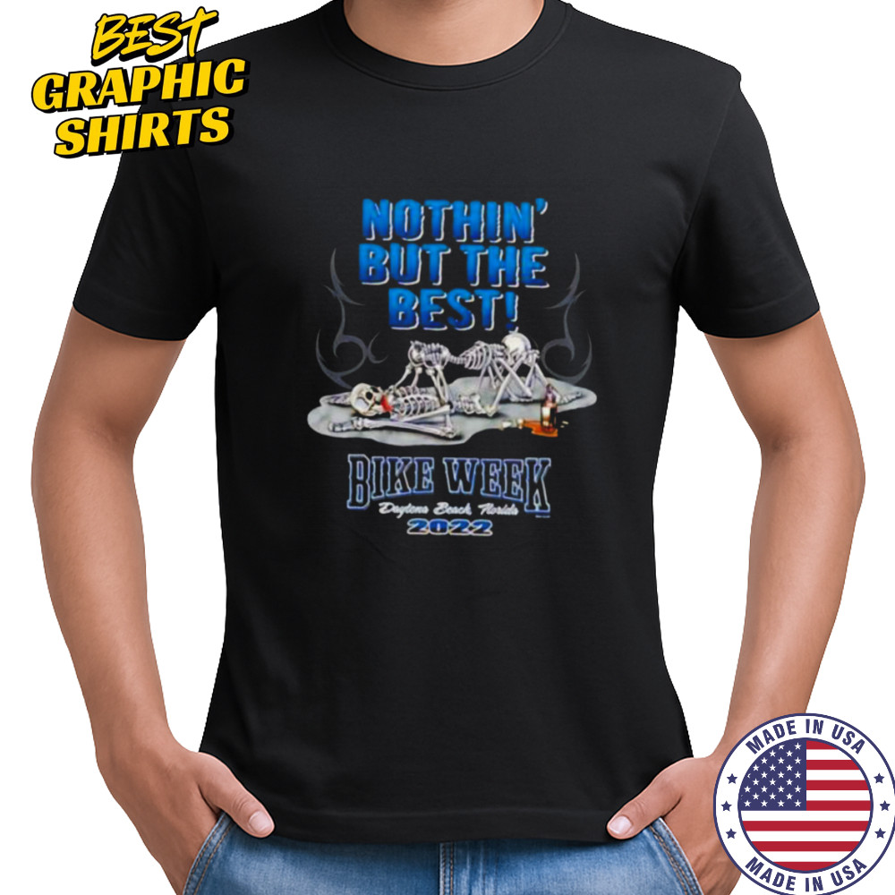 Skeletons nothin’ but the best bike week Daytona beach Florida 2022 shirt