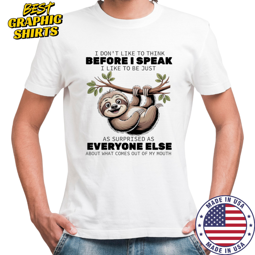 Sloth I don’t like to think before I speak I like ot be just as surprised as everyone else shirt Sloth I don’t like to think before I speak I like ot be just as surprised as everyone else shirt