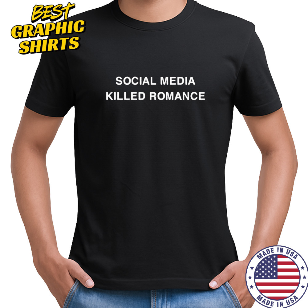 Social Media Killed Romance T-Shirt