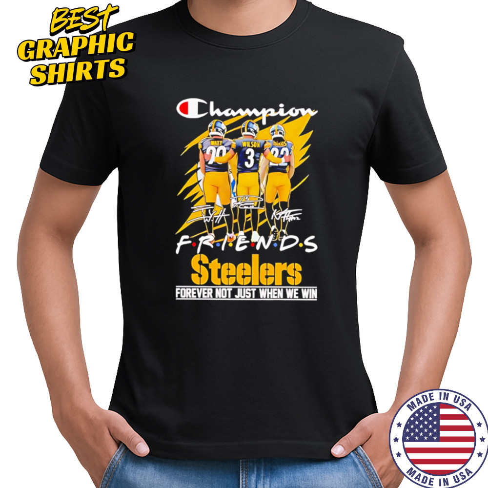 Steelers Champion Friends Watt Wilson and Hanks Forever Not Just When We Win shirt