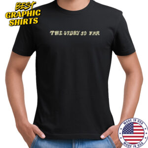 The story so far shirt