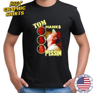 Tom Hanks Pissin shirt