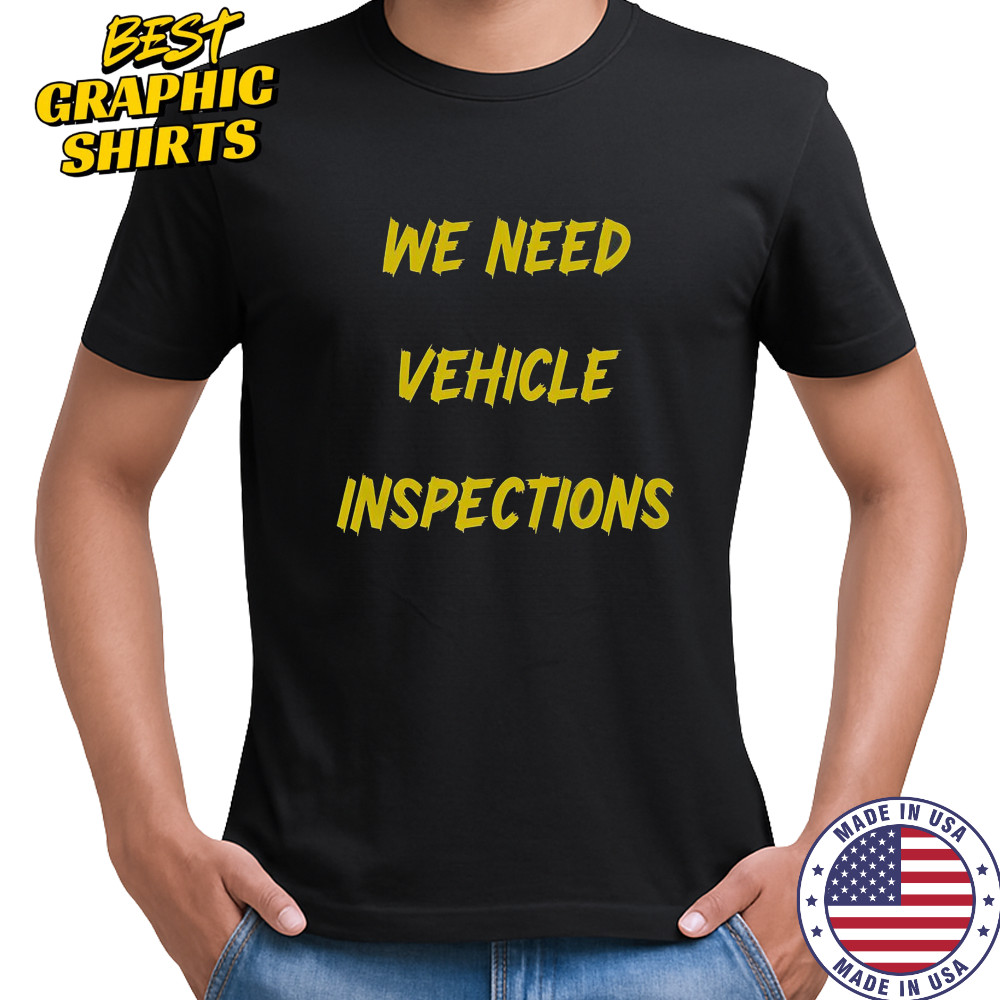 We Need Vehicle Inspections T-Shirt