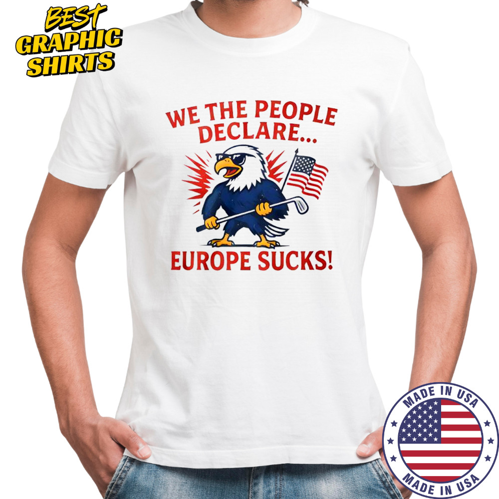 Eagle we the people declare europe shirt