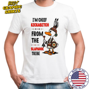Goose native I’m chief kickabitch from the slapahoe tribe shirt