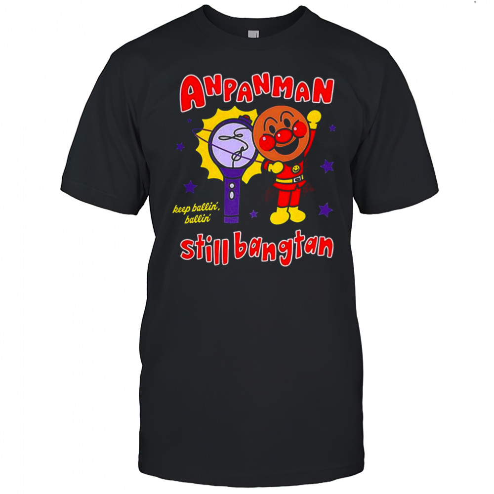 Anpanman still bangtan lightstick keep ballin ballin shirt