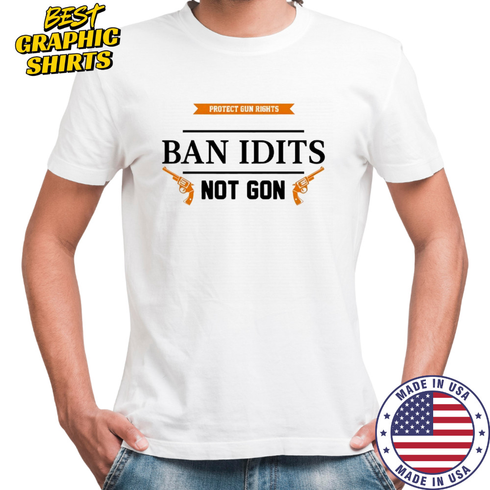 Ban idiots not guns Shirt