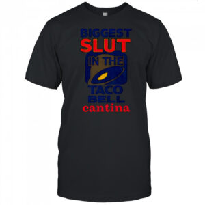 Biggest slut in the Taco Bell Cantina meme shirt