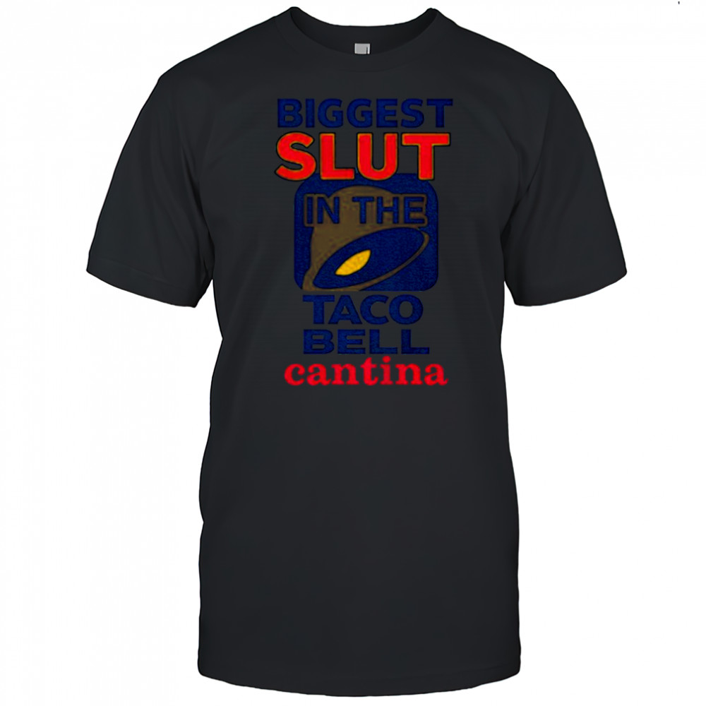 Biggest slut in the Taco Bell Cantina meme shirt