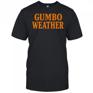 Bob Hebert Gumbo Weather Shirt