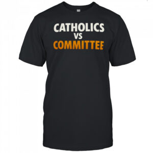 Catholics vs Committee Shirt