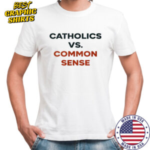 Catholics Vs. Common Sense Shirt