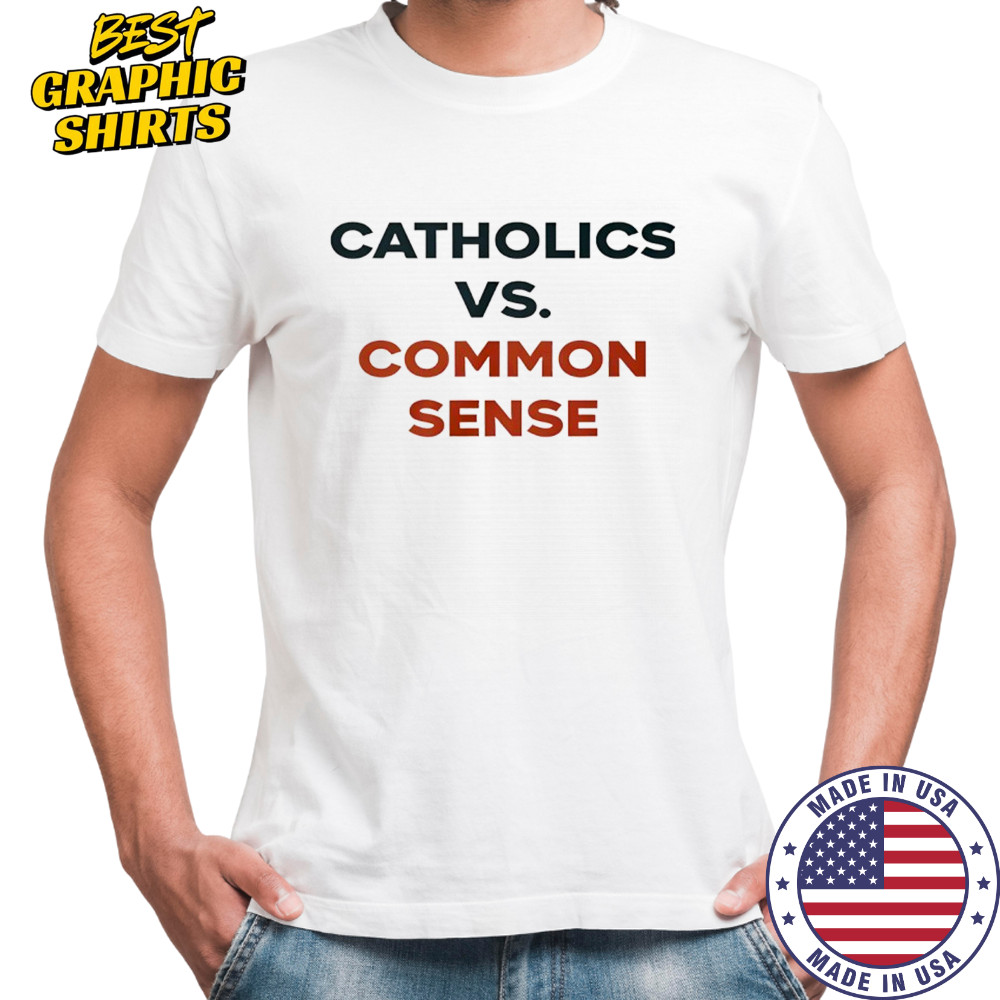 Catholics Vs. Common Sense Shirt
