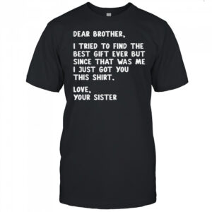 Dear Brother Quote Funny Sibling Humor Joke from Sister shirt
