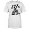 Dirt Bike Motocross Dirt Bikes are My Therapy Ride shirt