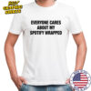 Everyone Cares About My Wrapped shirt