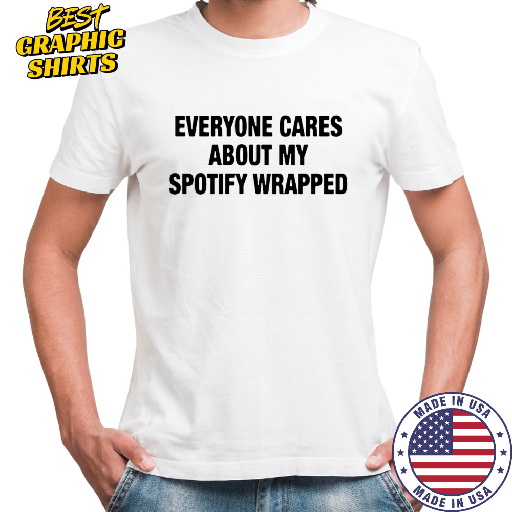 Everyone Cares About My Wrapped shirt