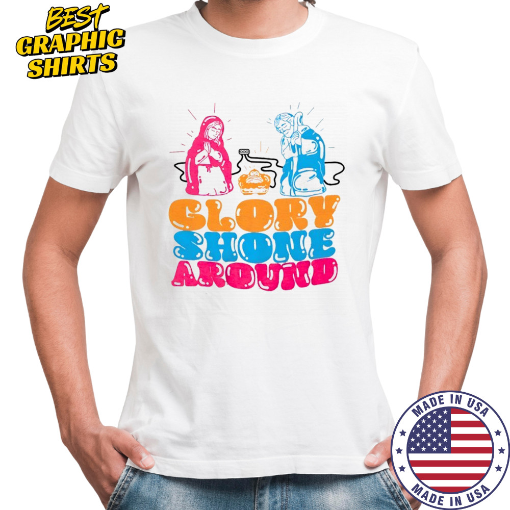 Glory Shone Around shirt