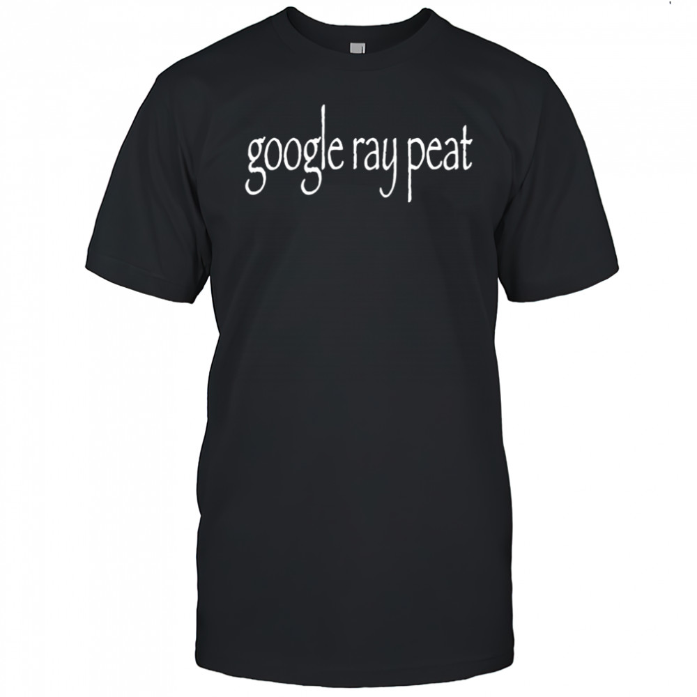 Google ray peat shirt