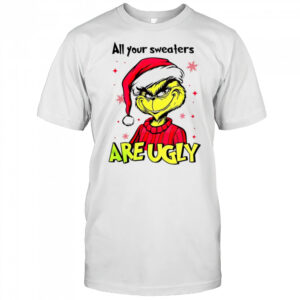 Grinch Santa hat all your sweaters are ugly Christmas shirt