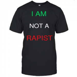 I Am Not A Rapist shirt
