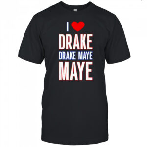 I Love Drake drek Maye Maye shirt