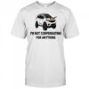 I’m Not Compensating For Anything T-shirt