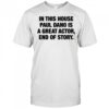 In this house paul dano is a great actor end of story shirt