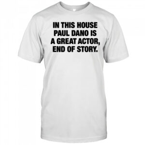 In this house paul is a great actor end of story shirt