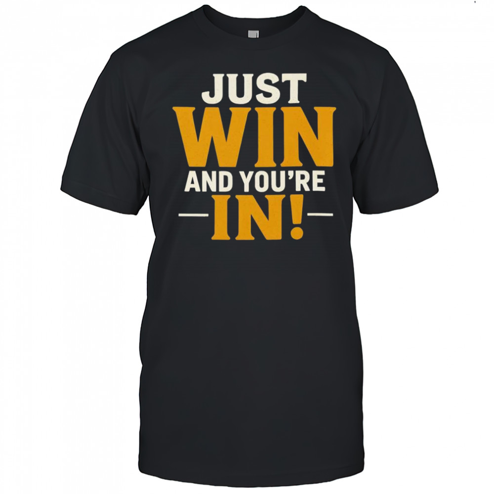 Just win and you’re in shirt
