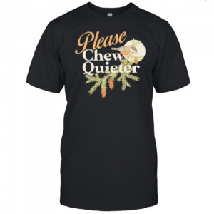 Please Chew Quieter funny shirt