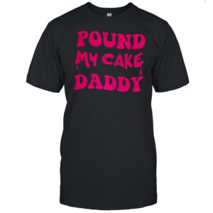 Pound my cake daddy melting letter meme shirt