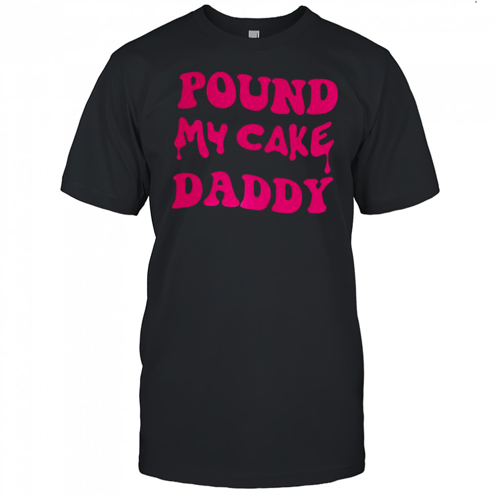 Pound my cake daddy melting letter meme shirt